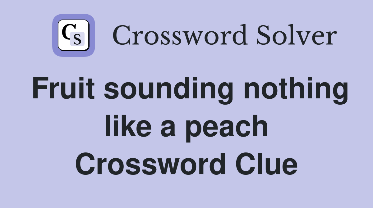Fruit sounding nothing like a peach Crossword Clue