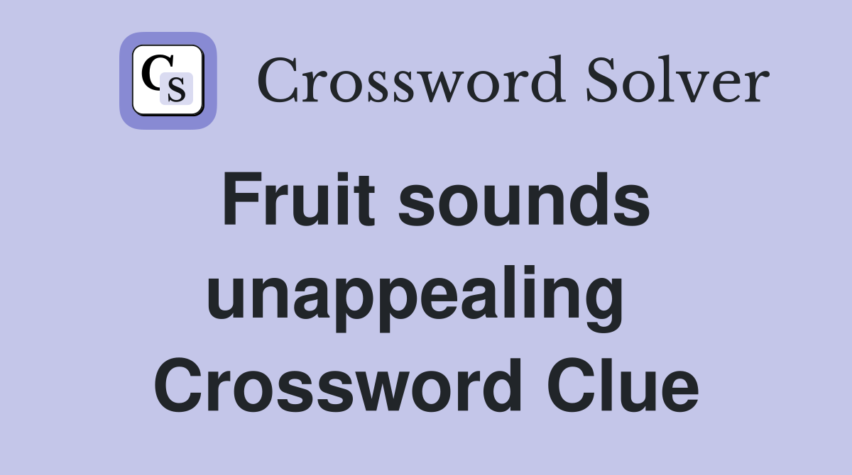 Fruit sounds unappealing  Crossword Clue