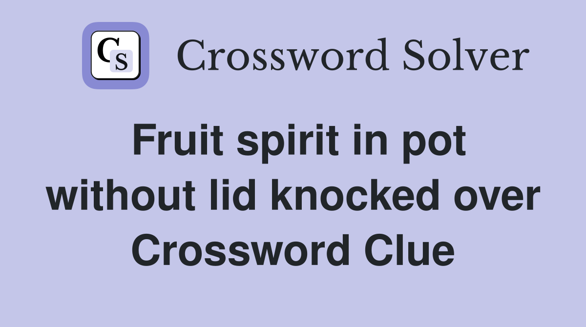 Fruit spirit in pot without lid knocked over Crossword Clue