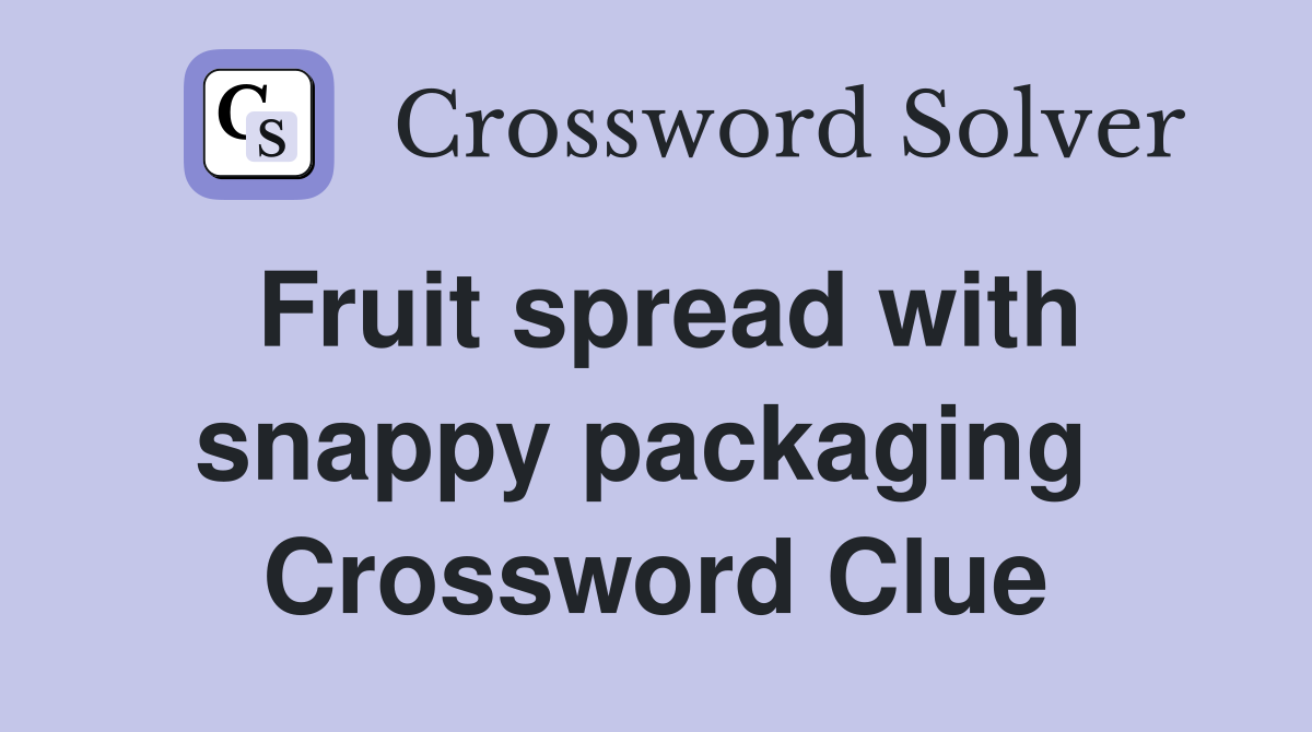 Fruit spread with snappy packaging  Crossword Clue