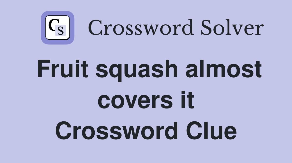 Fruit squash almost covers it Crossword Clue
