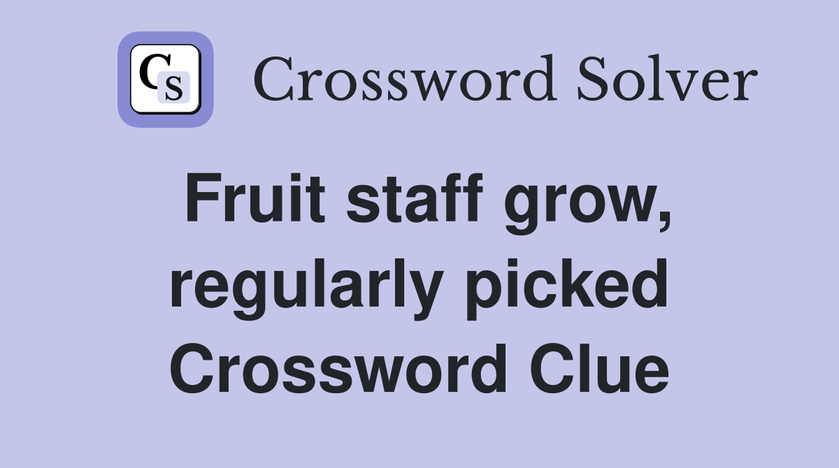 Fruit staff grow, regularly picked Crossword Clue