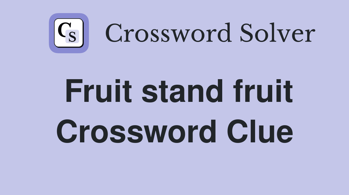Fruit stand fruit Crossword Clue