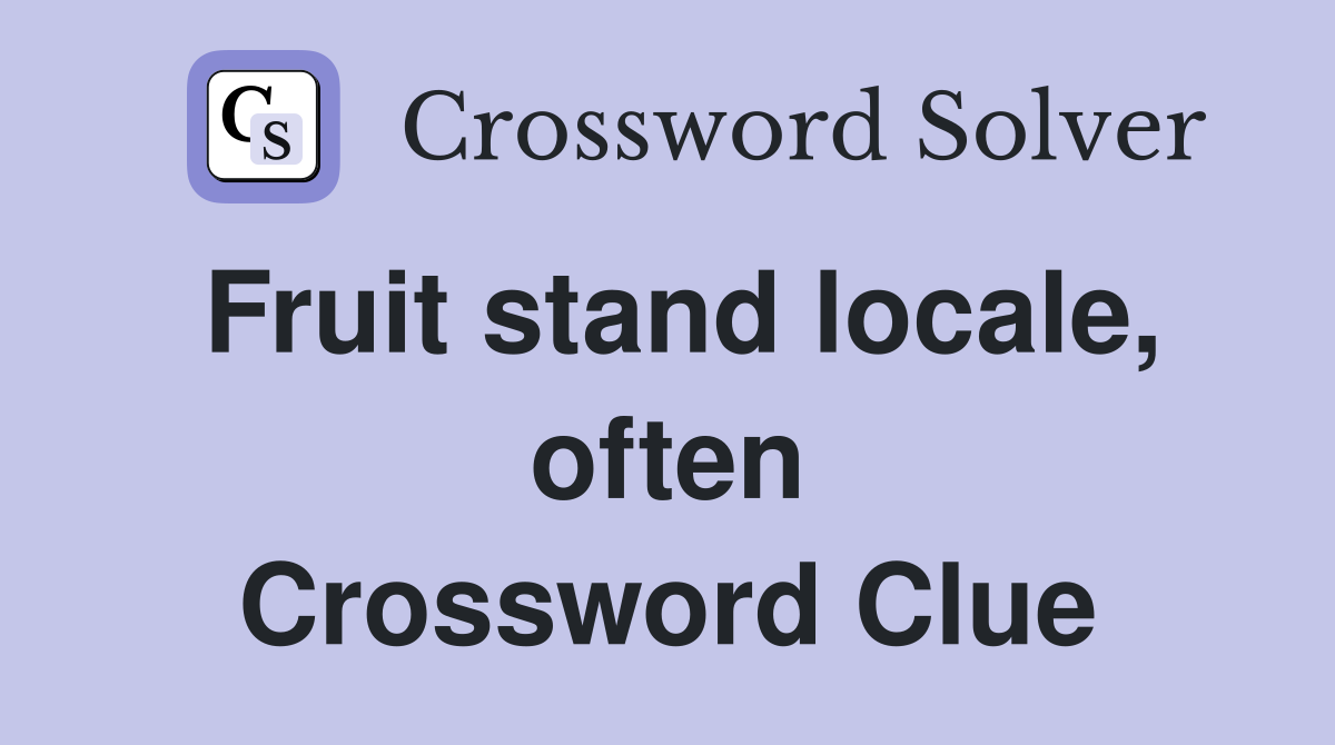 Fruit stand locale, often Crossword Clue