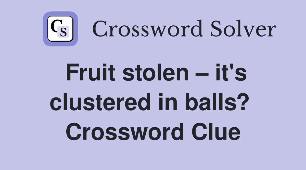 Fruit stolen – it's clustered in balls?  Crossword Clue