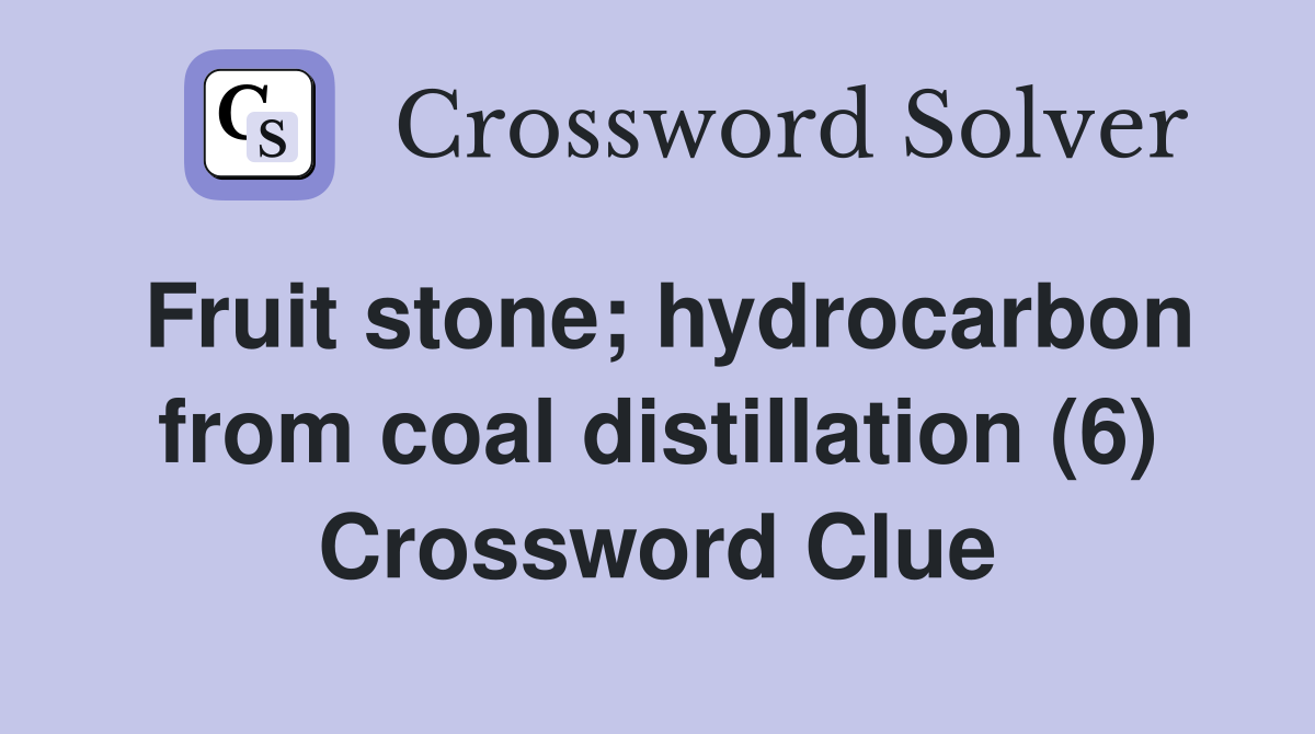 Fruit stone; hydrocarbon from coal distillation (6) Crossword Clue