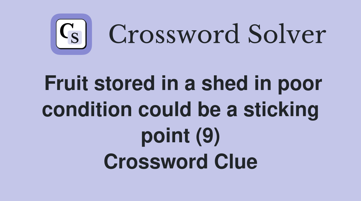 Fruit stored in a shed in poor condition could be a sticking point (9) Crossword Clue