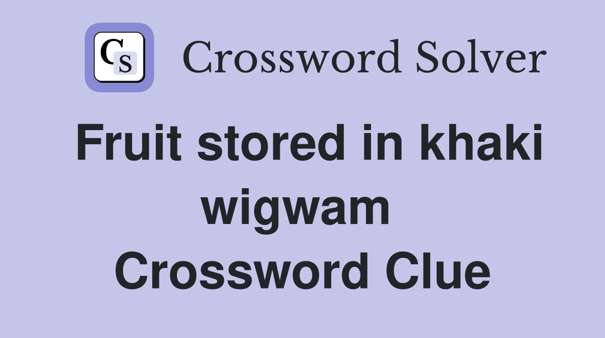 Fruit stored in khaki wigwam  Crossword Clue