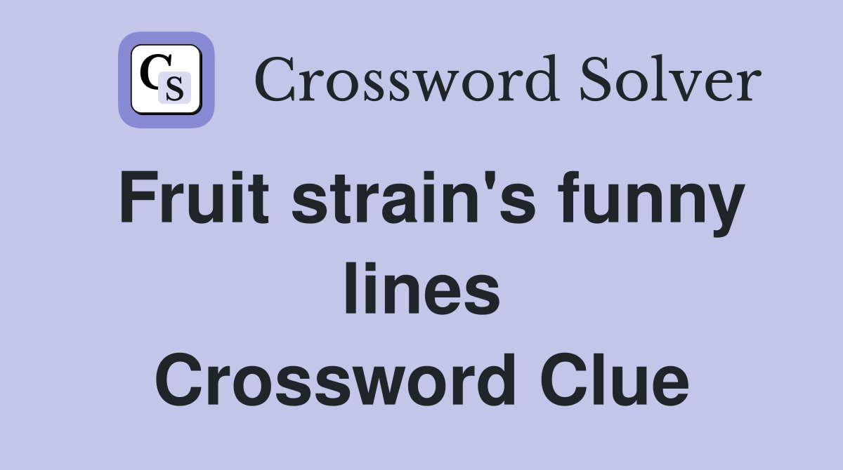 Fruit strain's funny lines Crossword Clue