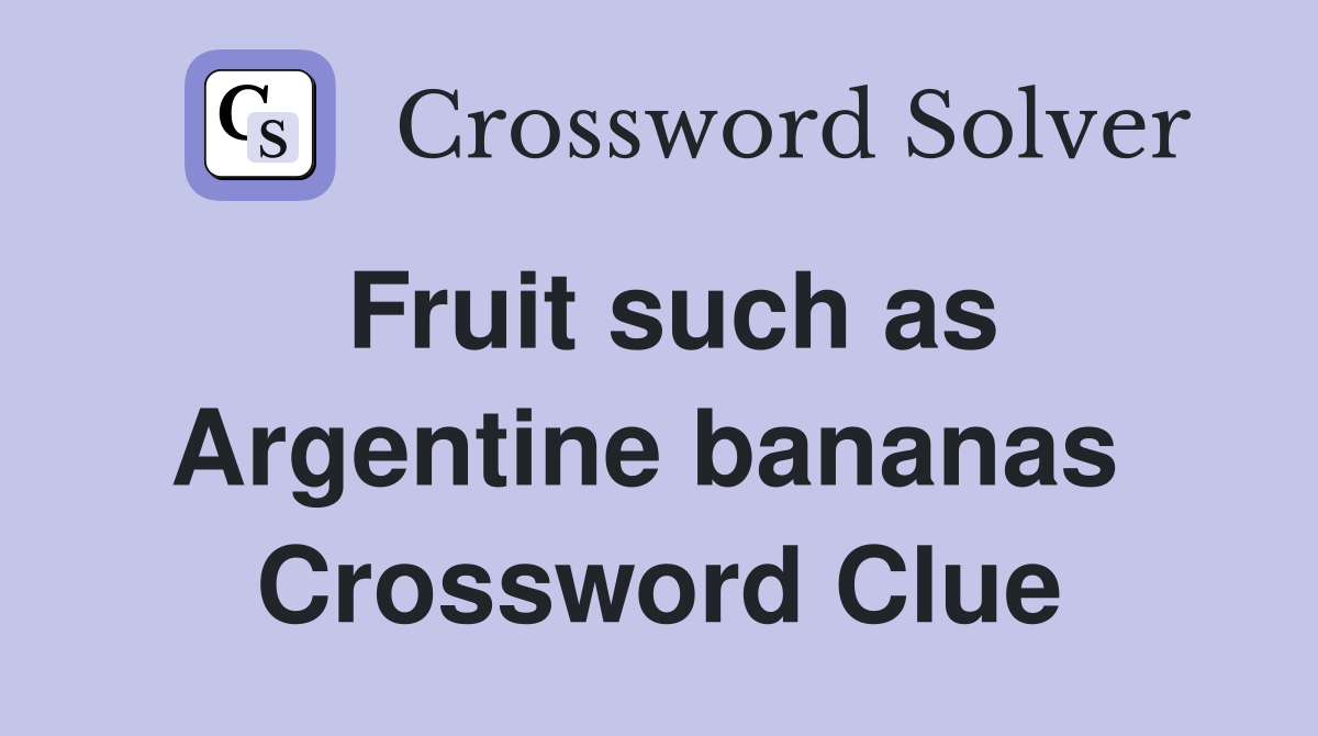 Fruit such as Argentine bananas  Crossword Clue
