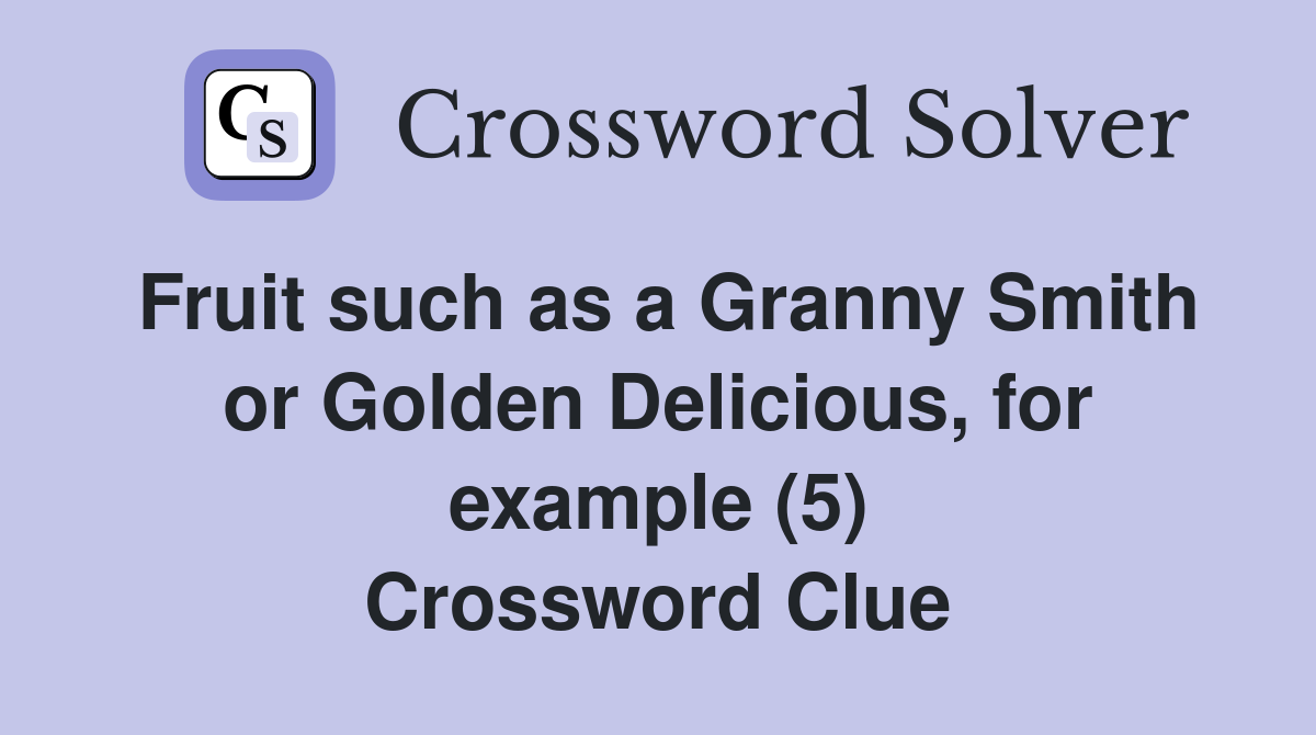 Fruit such as a Granny Smith or Golden Delicious, for example (5) Crossword Clue