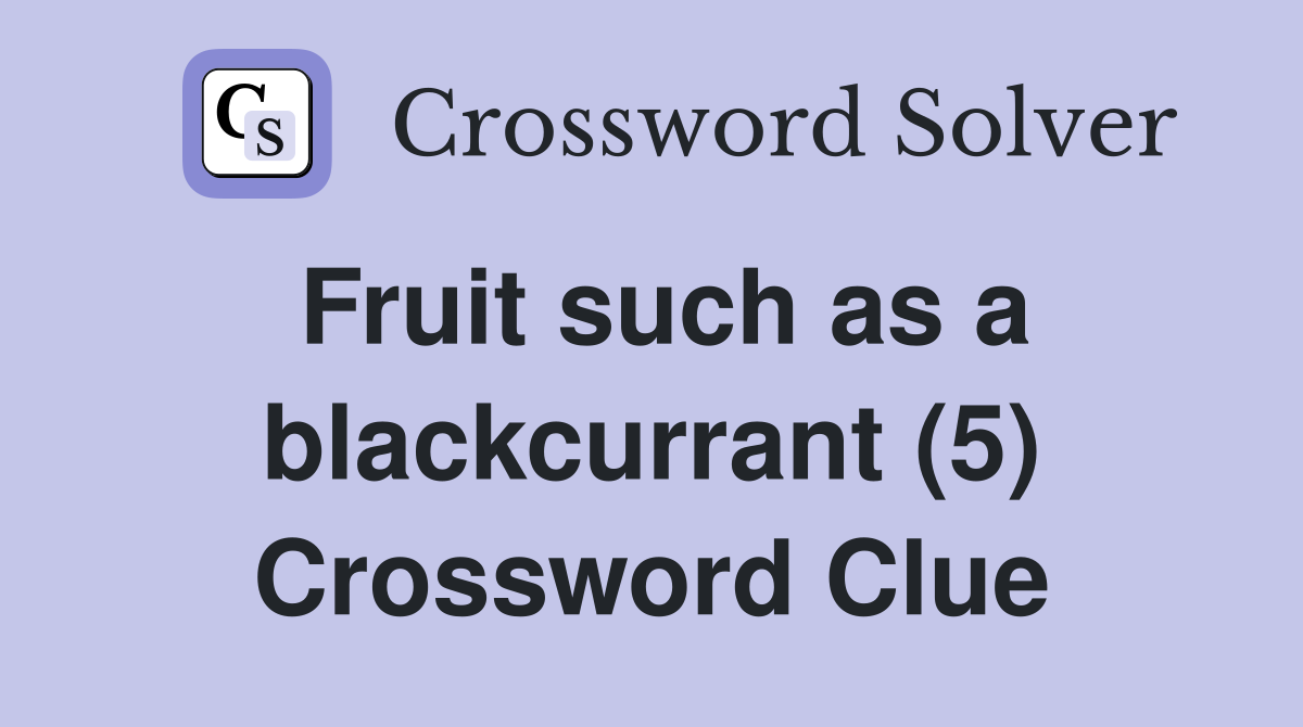 Fruit such as a blackcurrant (5) Crossword Clue