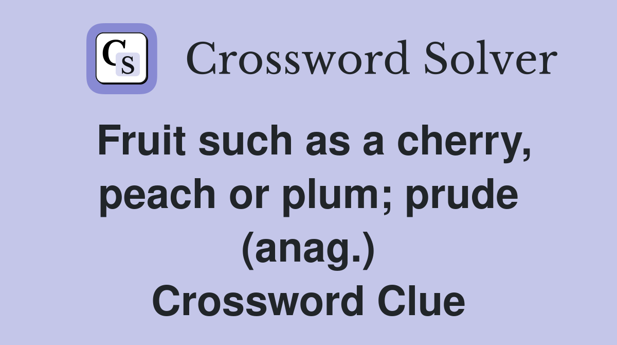 Fruit such as a cherry, peach or plum; prude (anag.) Crossword Clue