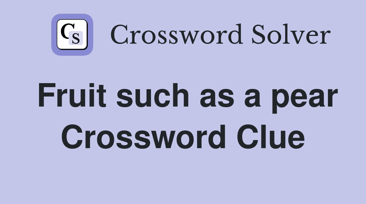 Fruit such as a pear Crossword Clue