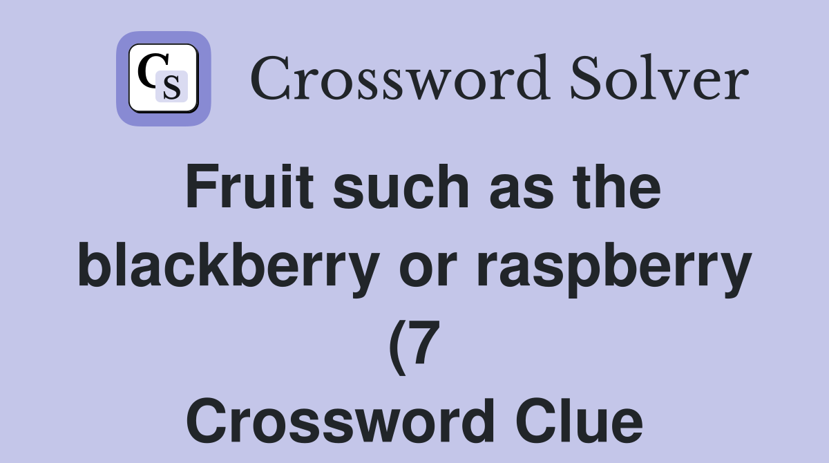 Fruit such as the blackberry or raspberry (7) Crossword Clue Answers Fruit such as the blackberry or raspberry (7) Crossword Clue Answers