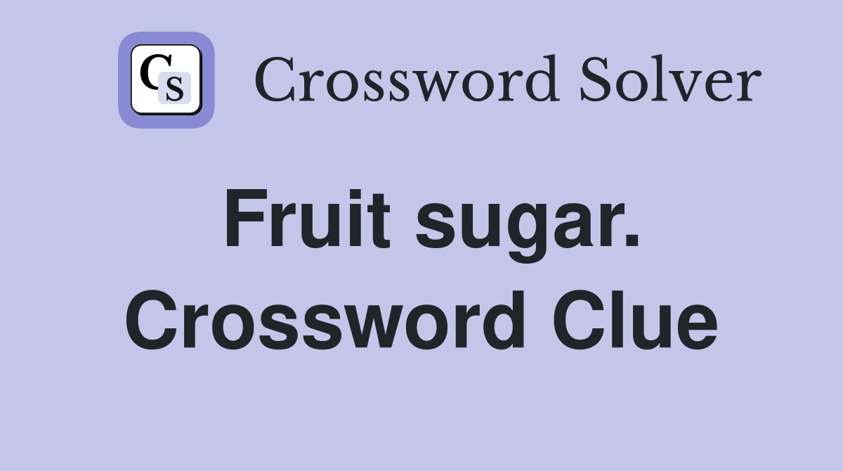 Fruit sugar. Crossword Clue
