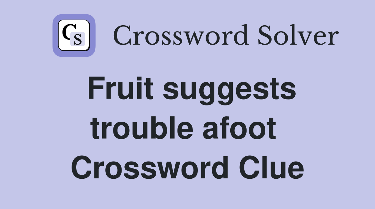Fruit suggests trouble afoot  Crossword Clue