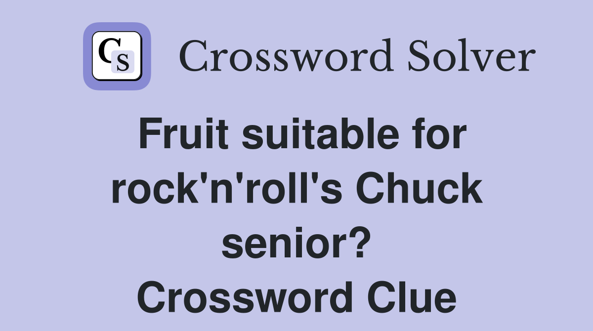 Fruit suitable for rock'n'roll's Chuck senior? Crossword Clue