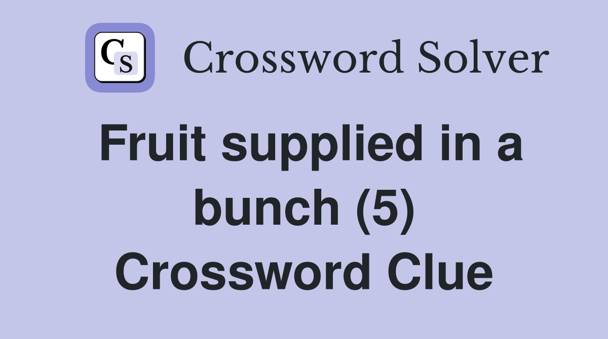 Fruit supplied in a bunch (5) Crossword Clue