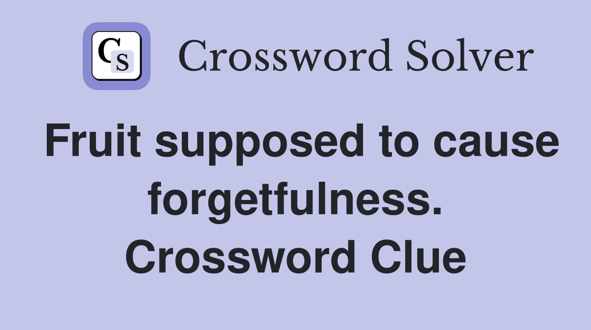 Fruit supposed to cause forgetfulness. Crossword Clue