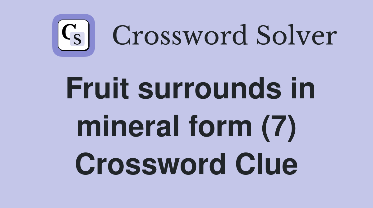 Fruit surrounds in mineral form (7) Crossword Clue