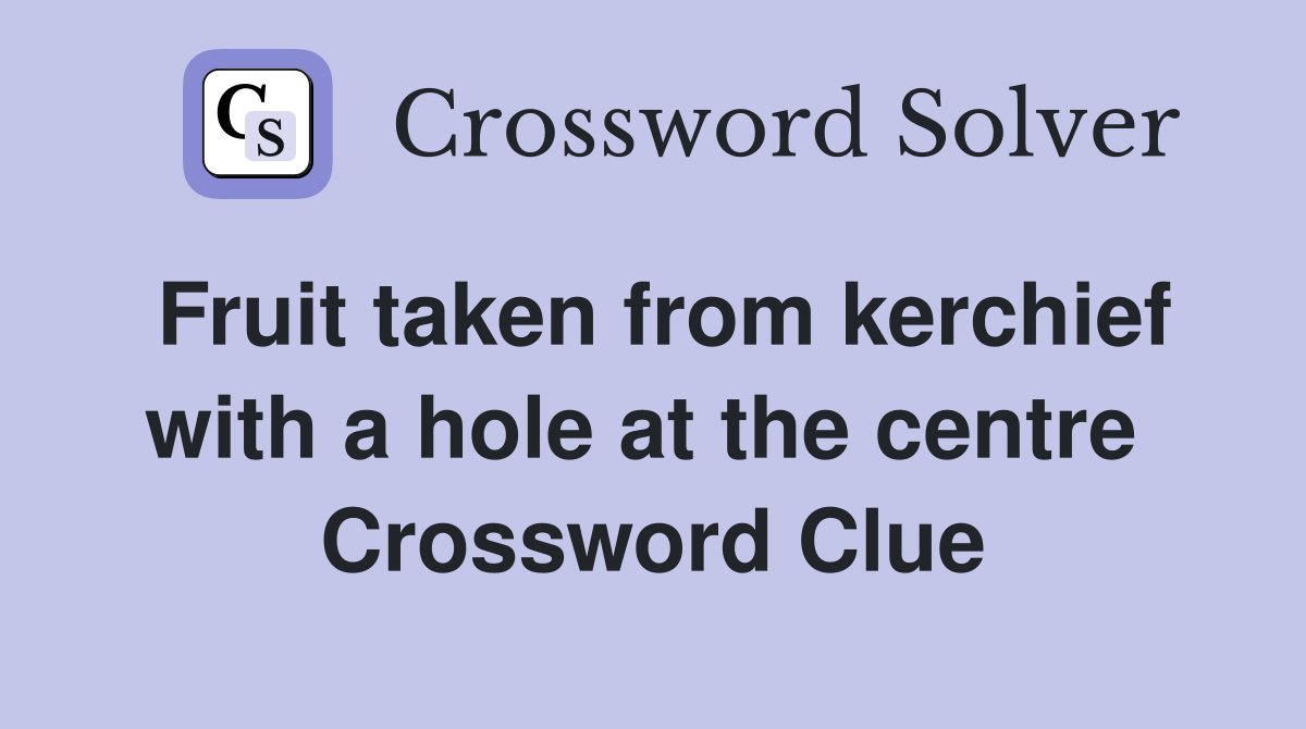 Fruit taken from kerchief with a hole at the centre  Crossword Clue