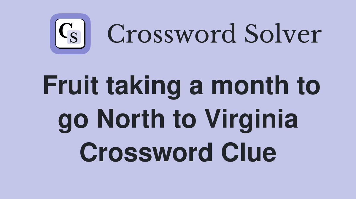 Fruit taking a month to go North to Virginia Crossword Clue