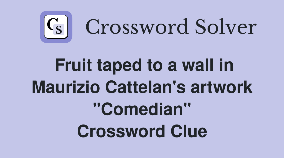 Fruit taped to a wall in Maurizio Cattelan's artwork "Comedian" Crossword Clue