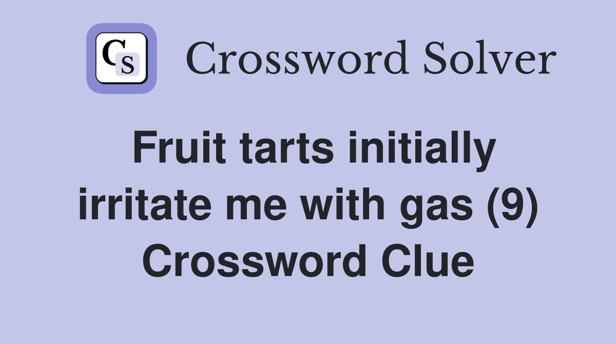 Fruit tarts initially irritate me with gas (9) Crossword Clue