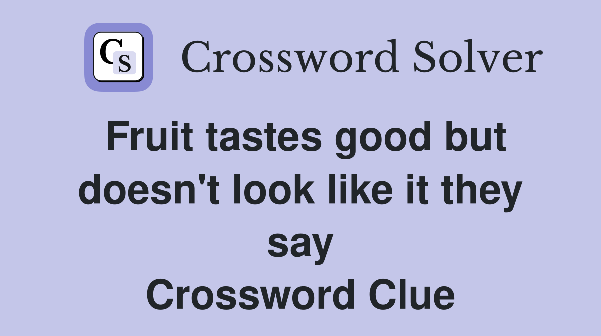 Fruit tastes good but doesn't look like it they say Crossword Clue