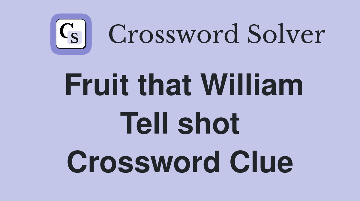 Fruit that William Tell shot Crossword Clue