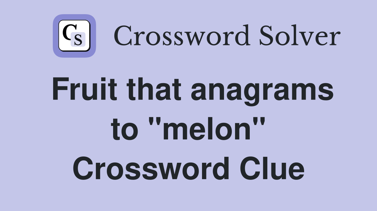 Fruit that anagrams to "melon" Crossword Clue