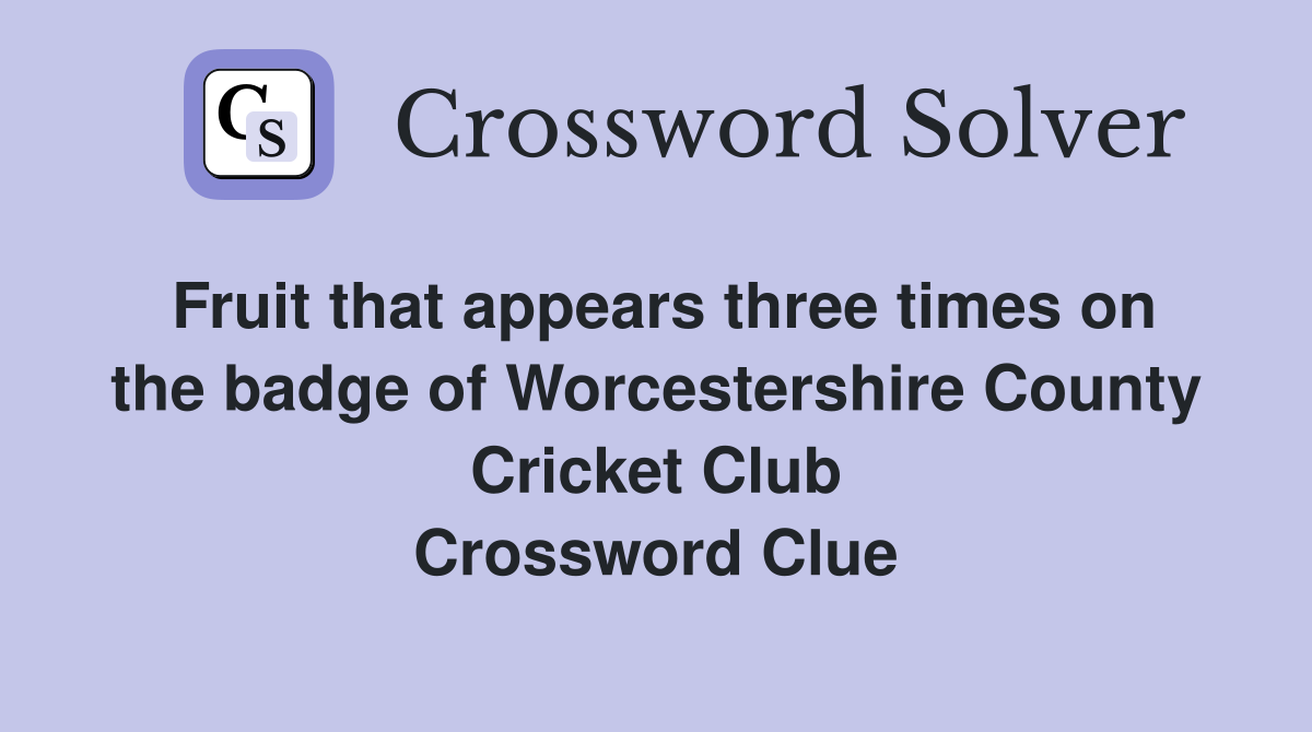 Fruit that appears three times on the badge of Worcestershire County Cricket Club Crossword Clue