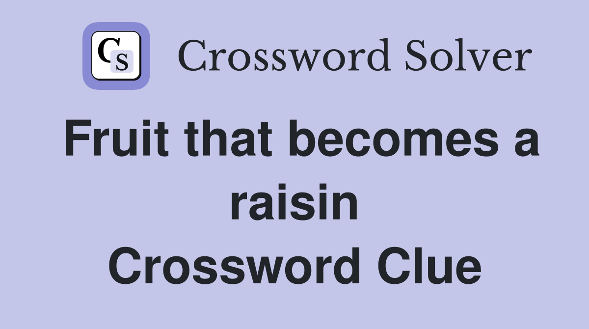 Fruit that becomes a raisin Crossword Clue
