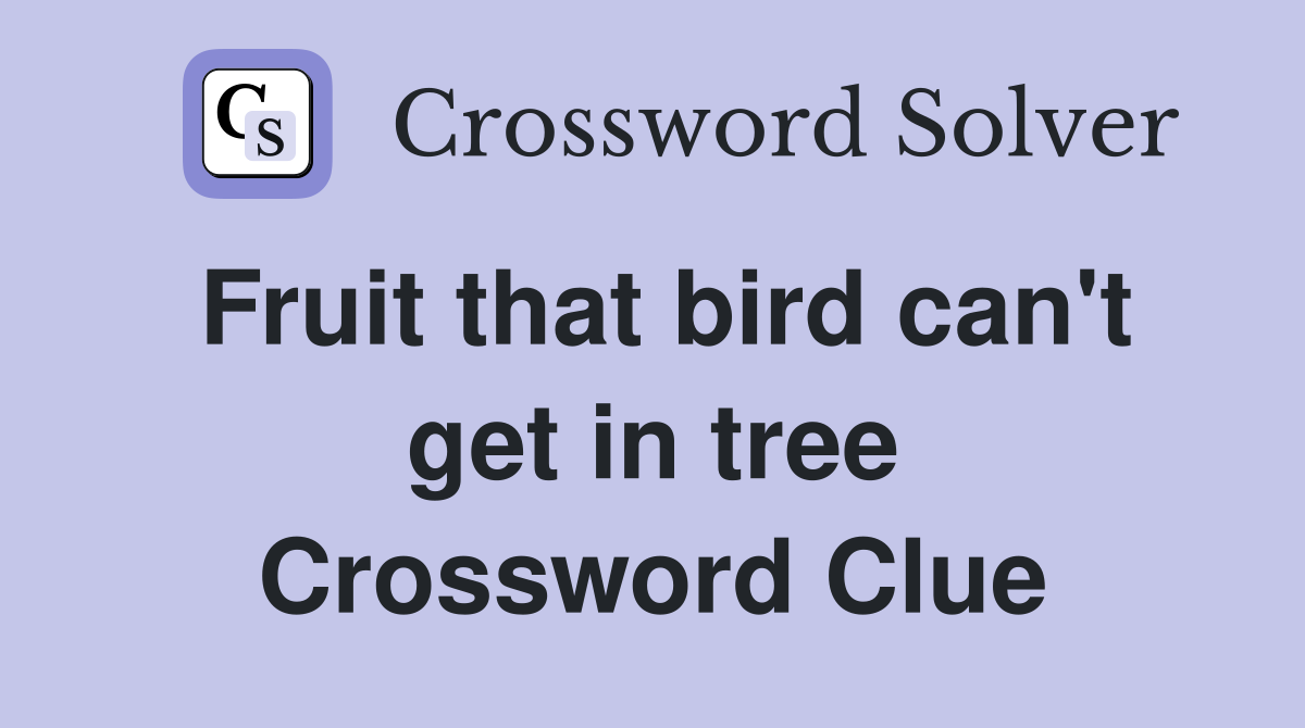 Fruit that bird can't get in tree Crossword Clue