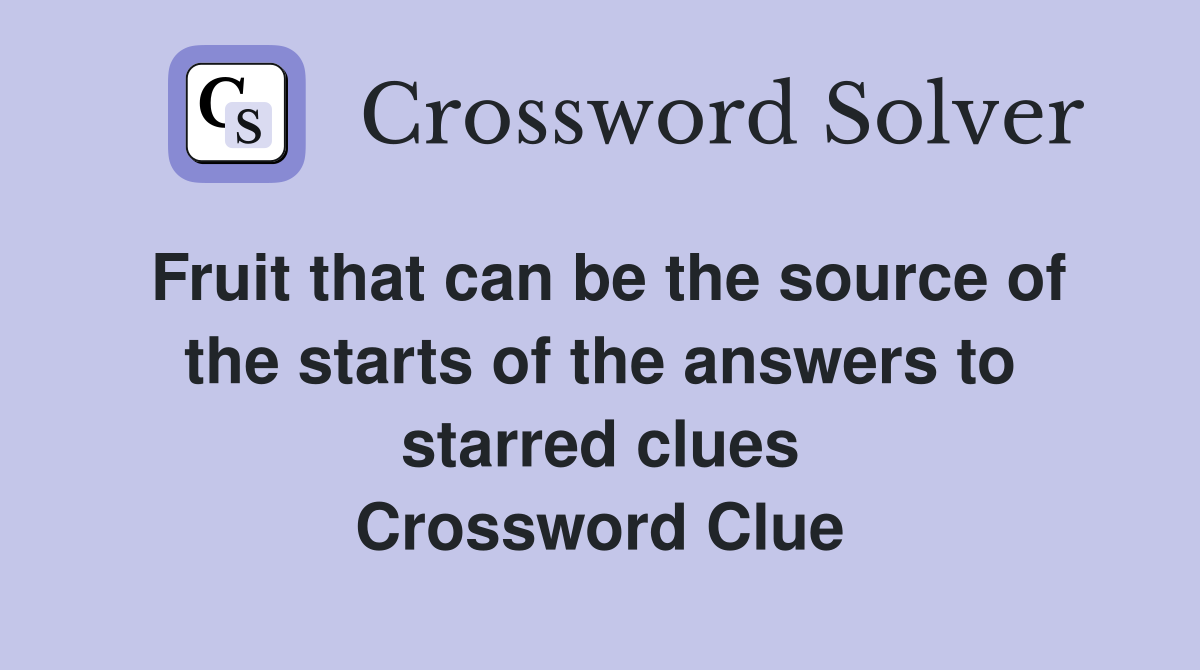 Fruit that can be the source of the starts of the answers to starred clues Crossword Clue