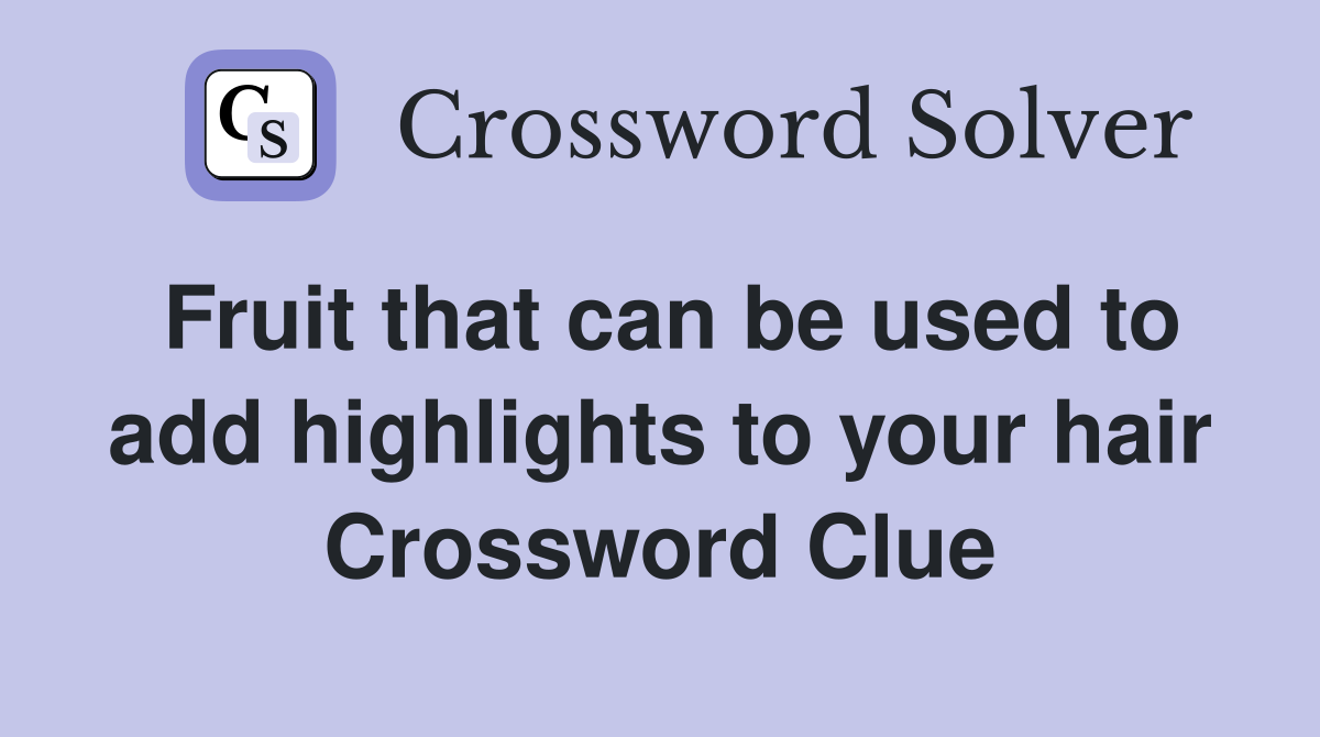 Fruit that can be used to add highlights to your hair Crossword Clue