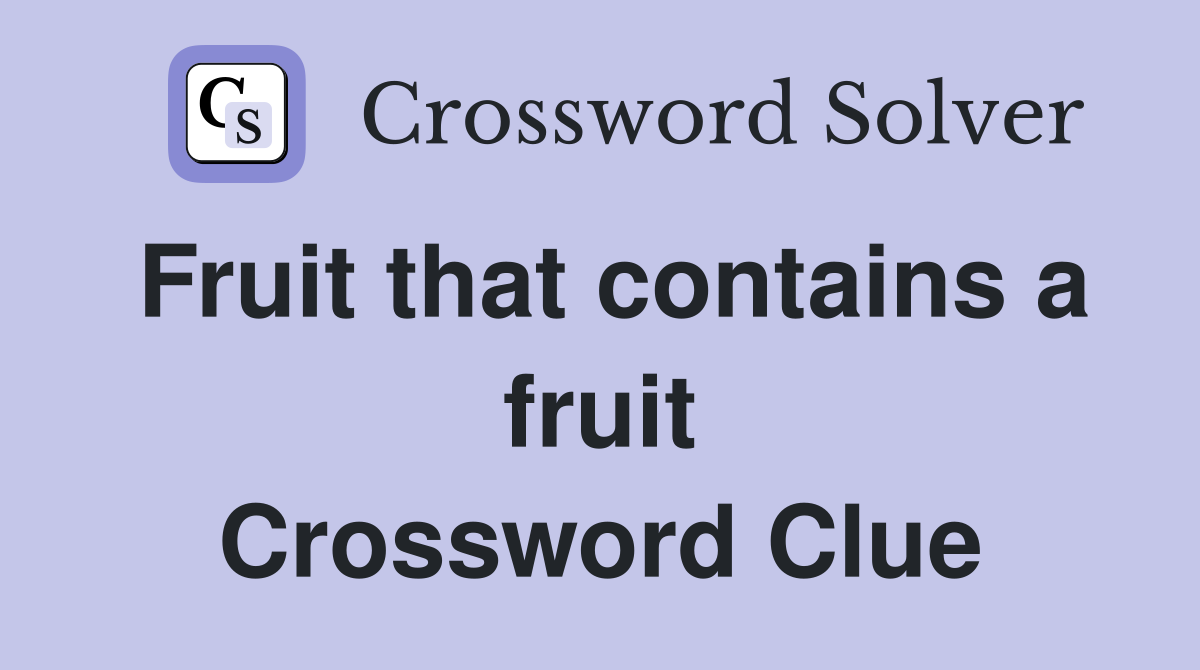 Fruit that contains a fruit Crossword Clue