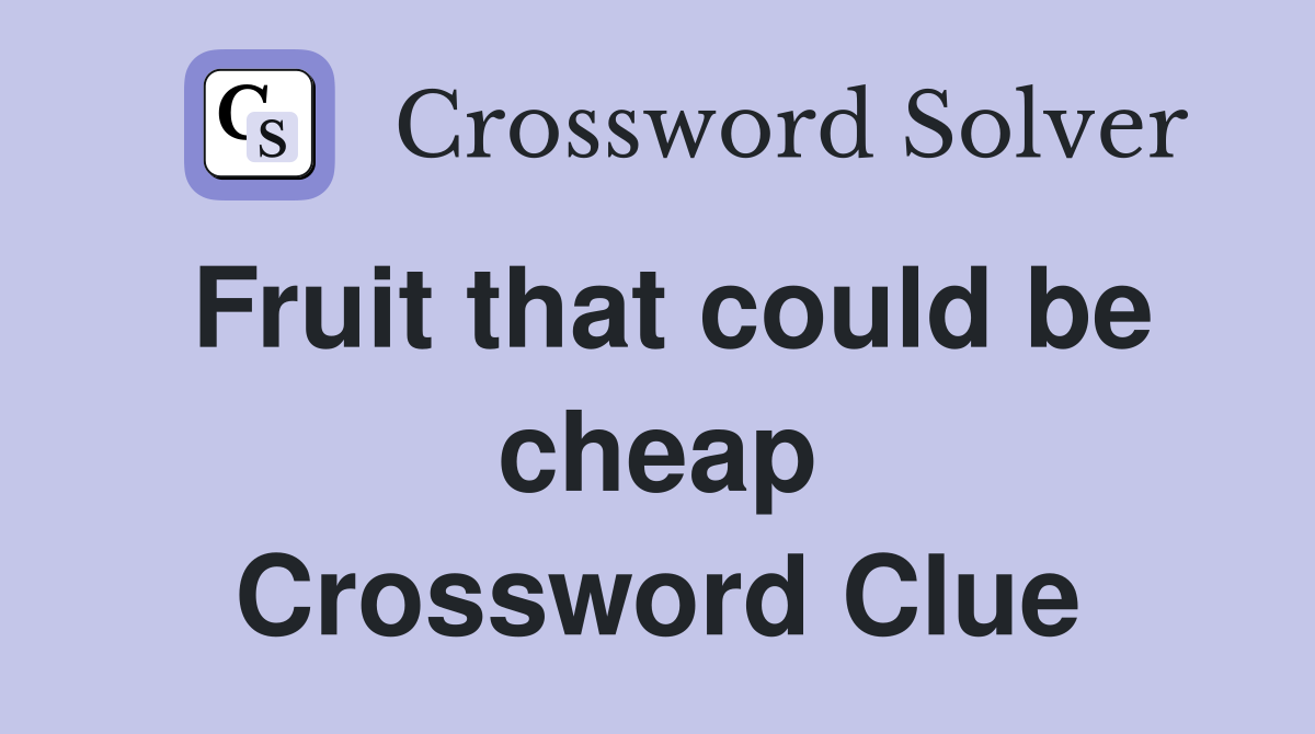 Fruit that could be cheap Crossword Clue