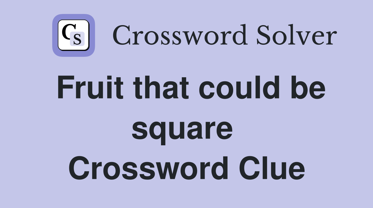 Fruit that could be square  Crossword Clue