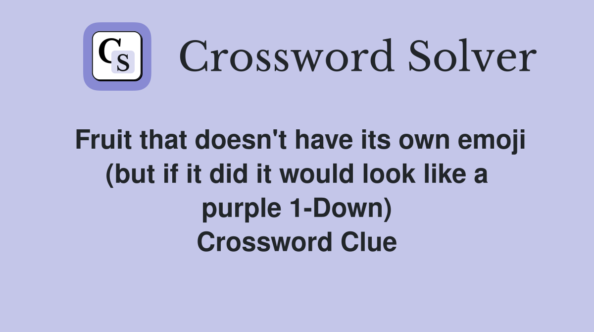 Fruit that doesn't have its own emoji (but if it did it would look like a purple 1-Down) Crossword Clue