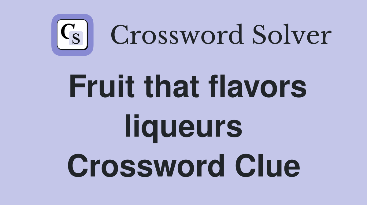 Fruit that flavors liqueurs Crossword Clue