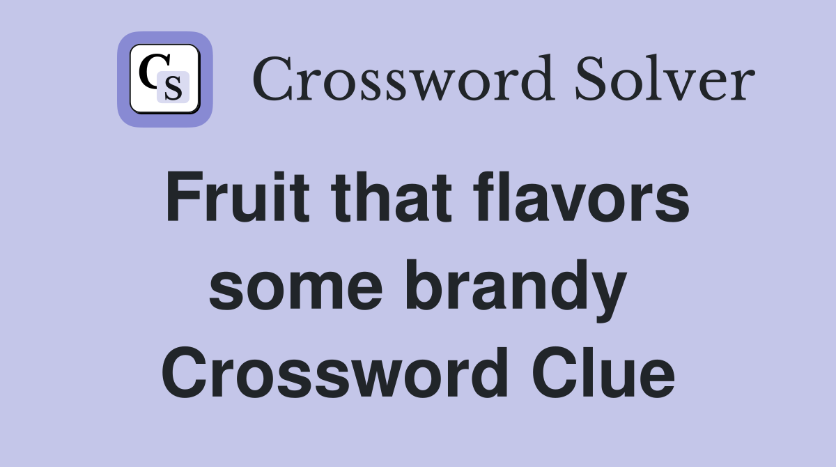 Fruit that flavors some brandy Crossword Clue