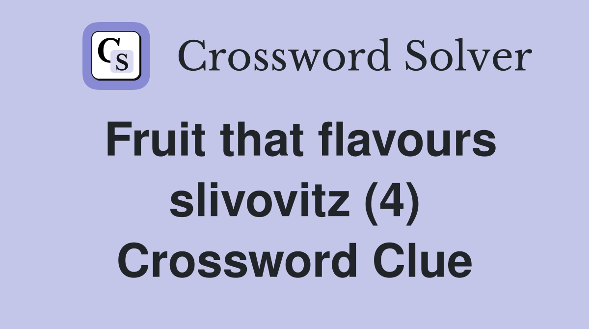 Fruit that flavours slivovitz (4) Crossword Clue