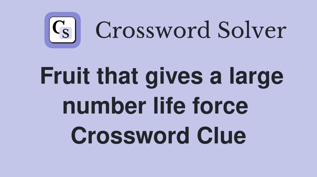 Fruit that gives a large number life force  Crossword Clue