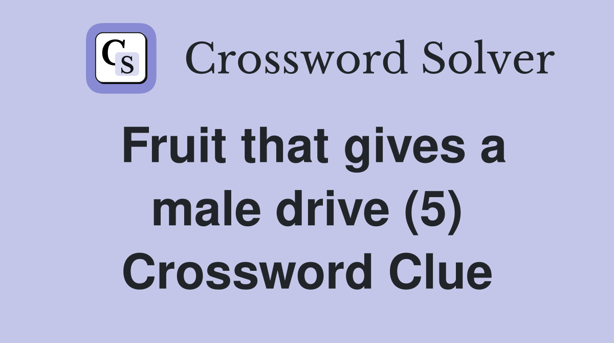 Fruit that gives a male drive (5) Crossword Clue