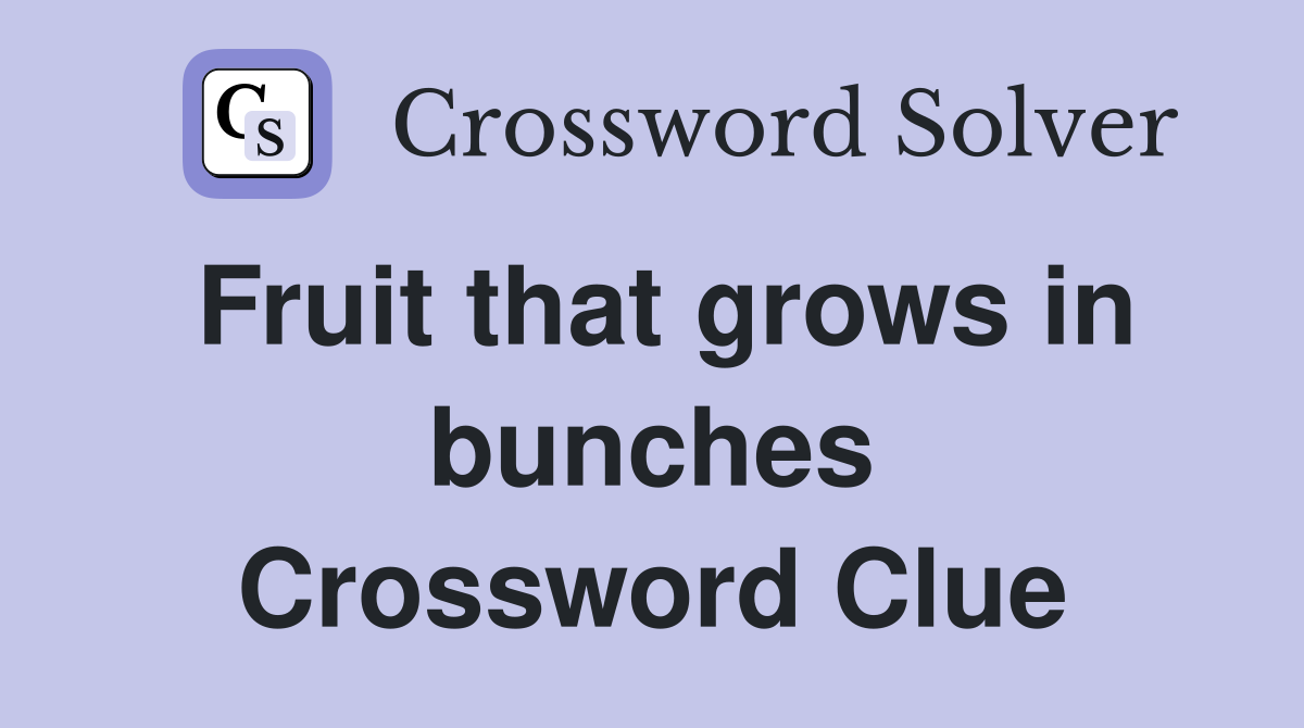 Fruit that grows in bunches Crossword Clue
