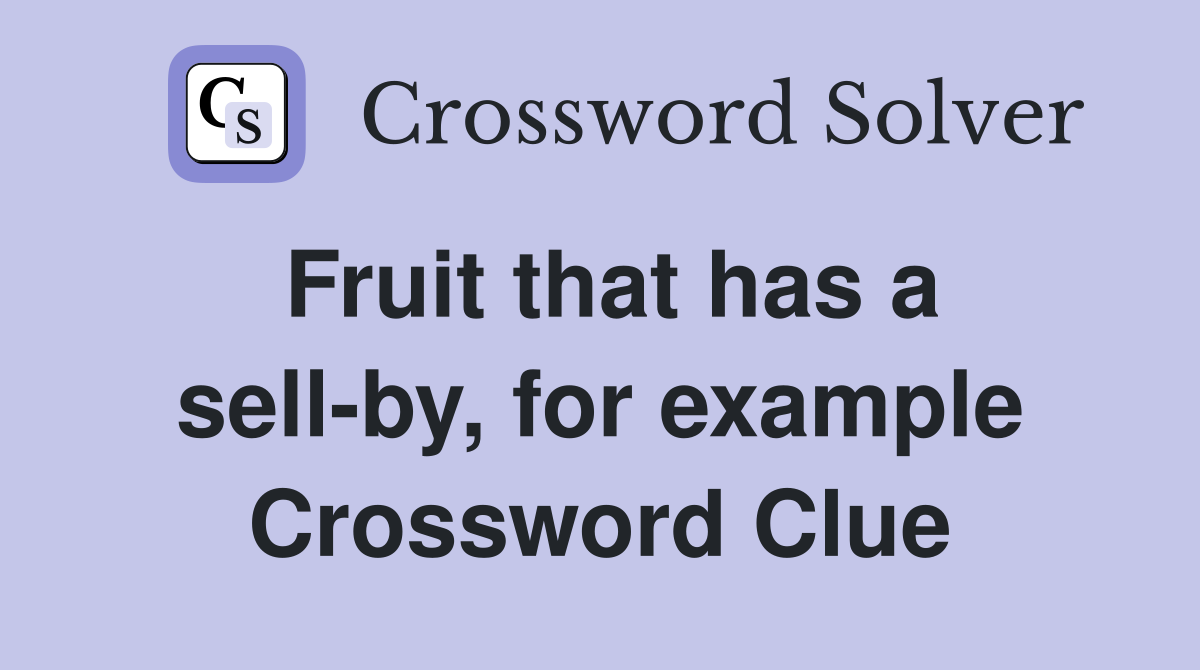 Fruit that has a sell-by, for example Crossword Clue