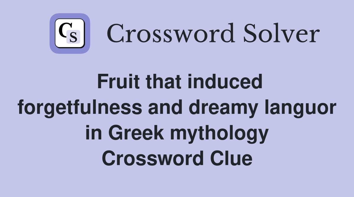 Fruit that induced forgetfulness and dreamy languor in Greek mythology Crossword Clue