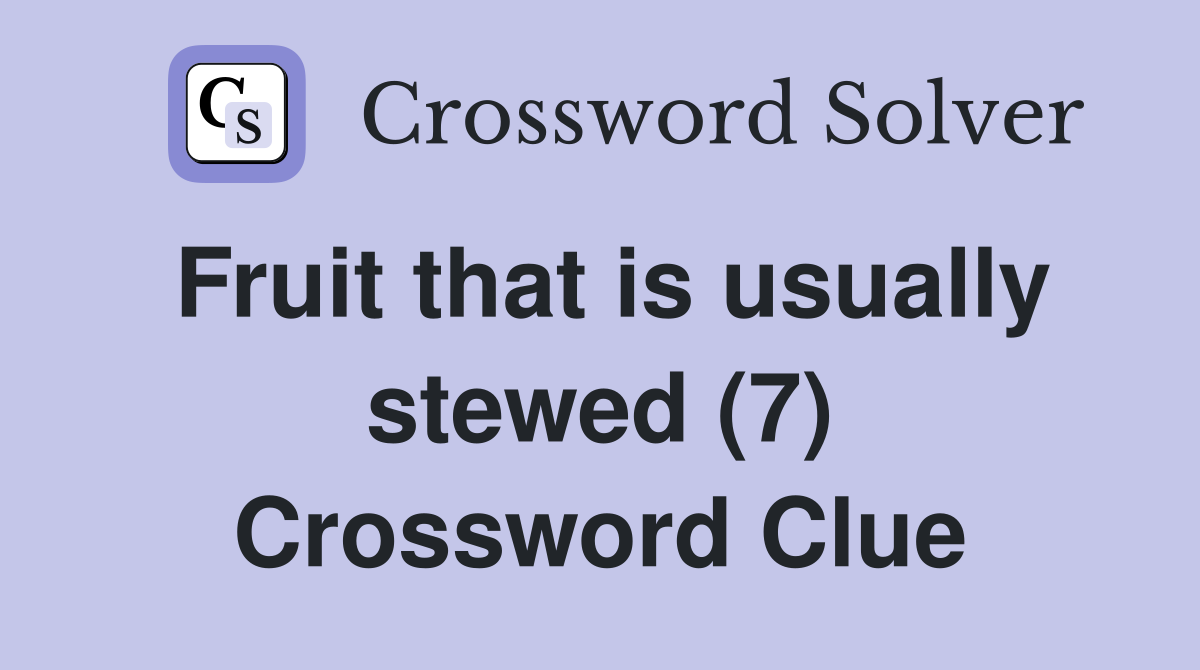 Fruit that is usually stewed (7) Crossword Clue